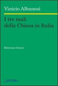 I TRE MALI DELLA CHIESA IN ITALIA