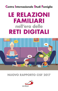 LE RELAZIONI FAMILIARI NELL'ERA DELLE RETI DIGITALI. Rapporto CISF 2017